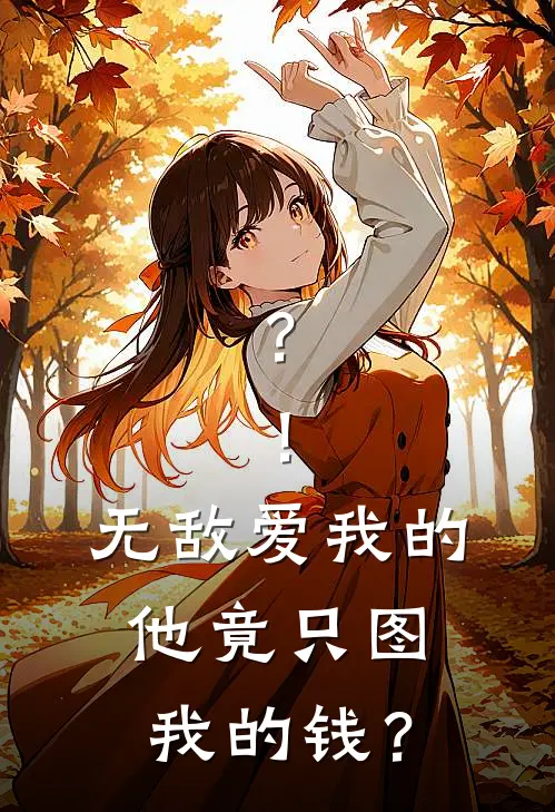 ？！无敌爱我的他竟只图我的钱？