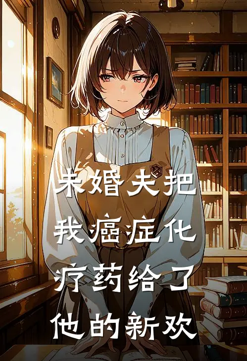 未婚夫把我癌症化疗药给了他的新欢