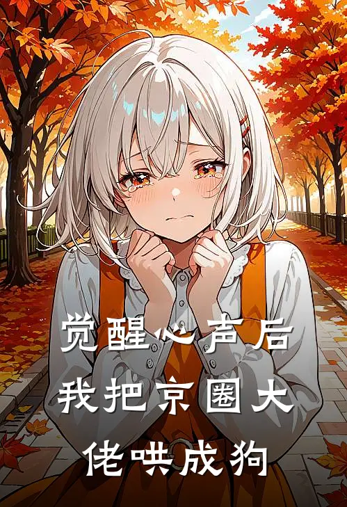 觉醒心声后，我把京圈大佬哄成狗