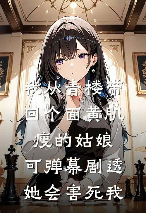 我从青楼带回个面黄肌瘦的姑娘，可弹幕剧透，她会害死我