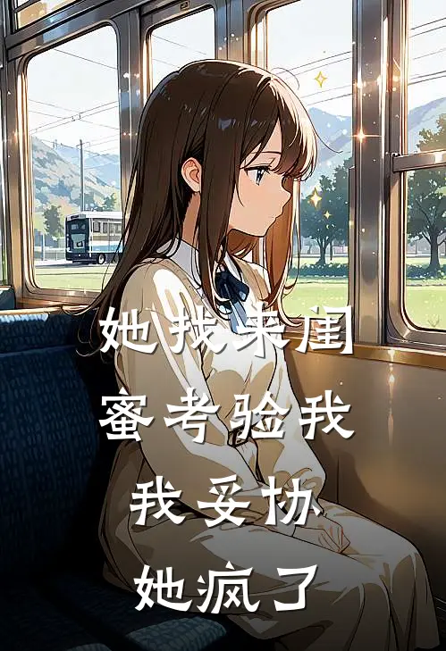 她找来闺蜜考验我，我妥协她疯了