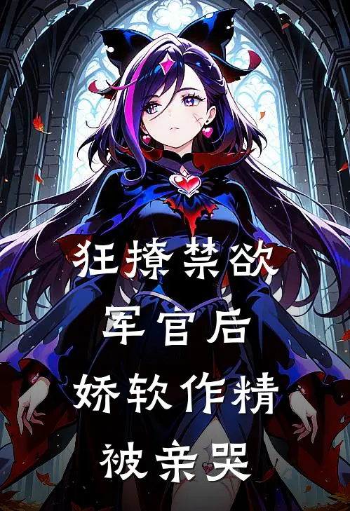 狂撩禁欲军官后，娇软作精被亲哭