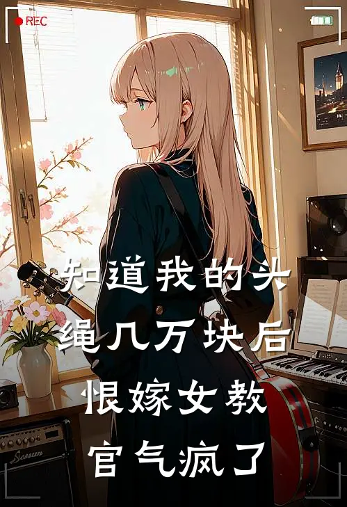 知道我的头绳几万块后，恨嫁女教官气疯了