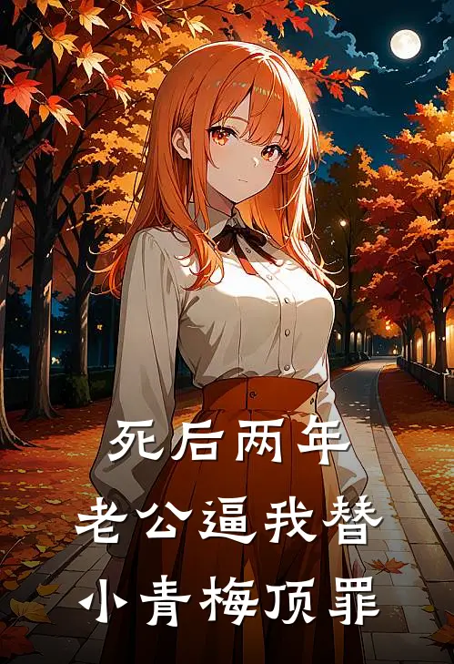 死后两年，老公逼我替小青梅顶罪
