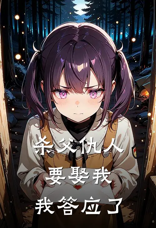 杀父仇人要娶我，我答应了