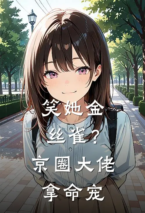 笑她金丝雀？京圈大佬拿命宠