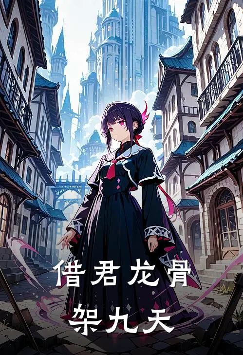 借君龙骨架九天(敖辰凤云灼)已完结小说_小说免费阅读借君龙骨架九天敖辰凤云灼