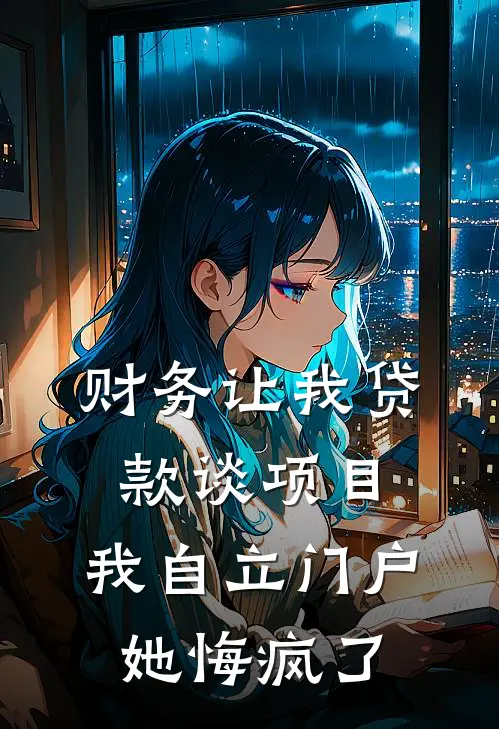 财务让我贷款谈项目,我自立门户她悔疯了