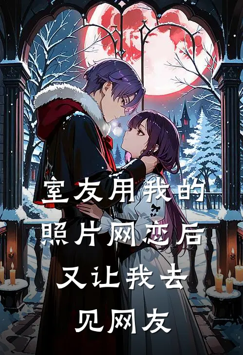 室友用我的照片网恋后，又让我去见网友