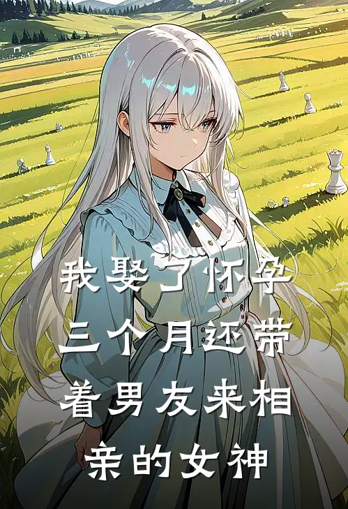 我娶了怀孕三个月还带着男友来相亲的女神苏青青王彪小说完整版免费阅读_热门小说排行榜我娶了怀孕三个月还带着男友来相亲的女神(苏青青王彪)