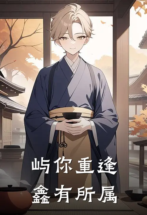 屿你重逢，鑫有所属(温鑫顾青川)最新好看小说_最新章节列表屿你重逢，鑫有所属(温鑫顾青川)
