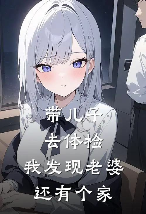 带儿子去体检，我发现老婆还有个家陆哲苏绾免费完结小说_完本完结小说带儿子去体检，我发现老婆还有个家(陆哲苏绾)