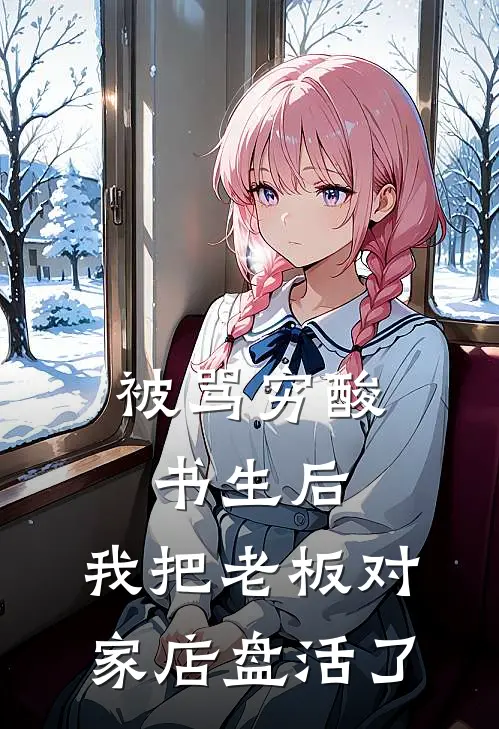 被骂穷酸书生后，我把老板对家店盘活了(顾柏谦墨香阁掌柜)完整版免费阅读_最新章节列表被骂穷酸书生后，我把老板对家店盘活了(顾柏谦墨香阁掌柜)