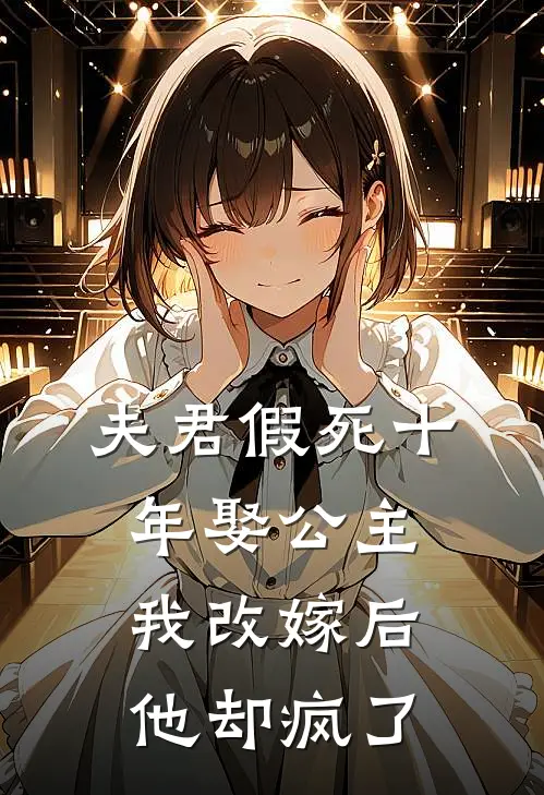 夫君假死十年娶公主，我改嫁后他却疯了沈时君时君完结版小说_最新章节列表夫君假死十年娶公主，我改嫁后他却疯了(沈时君时君)