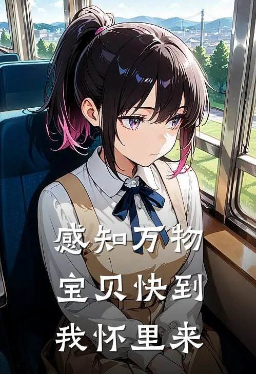 感知万物，宝贝快到我怀里来(周明汉林晓雅)最新小说推荐_最新热门小说感知万物，宝贝快到我怀里来周明汉林晓雅