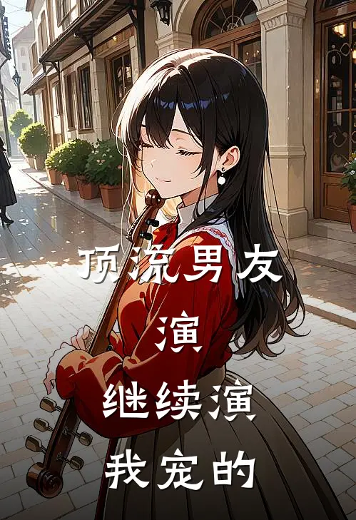 顶流男友：演，继续演，我宠的