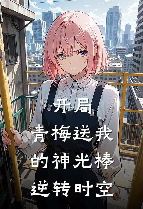 开局：青梅送我的神光棒逆转时空