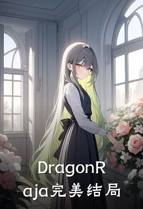DragonRaja完美结局路明非路鸣泽最新小说推荐_完本小说免费阅读DragonRaja完美结局(路明非路鸣泽)