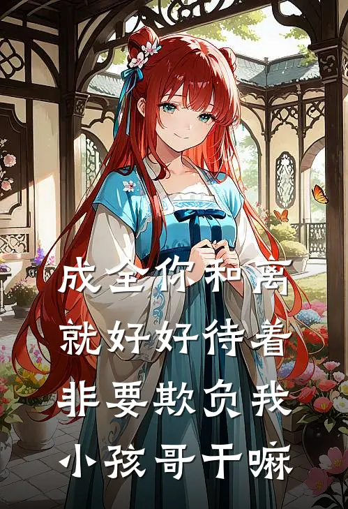 成全你和离就好好待着，非要欺负我小孩哥干嘛