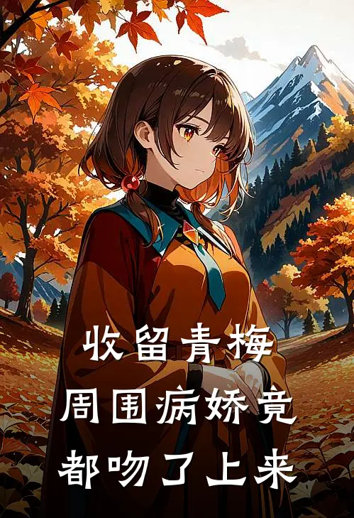 收留青梅，周围病娇竟都吻了上来苏辰林秋染热门的网络小说_完整版小说收留青梅，周围病娇竟都吻了上来(苏辰林秋染)