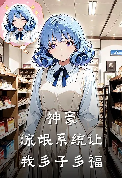 神豪：流氓系统让我多子多福林远周芷涵完结版免费小说_完本小说大全神豪：流氓系统让我多子多福林远周芷涵