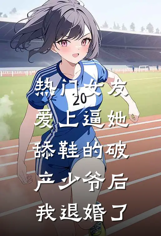 [热门]女友爱上逼她舔鞋的破产少爷后，我退婚了沈妍顾时宴热门完结小说_最新章节列表[热门]女友爱上逼她舔鞋的破产少爷后，我退婚了(沈妍顾时宴)